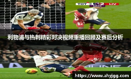 beats365利物浦与热刺精彩对决视频重播回顾及赛后分析